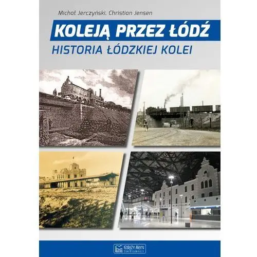 Koleją przez Łódź Historia łódzkiej kolei - Jeśli zamówisz do 14:00, wyślemy tego samego dnia.,284KS (8188153)