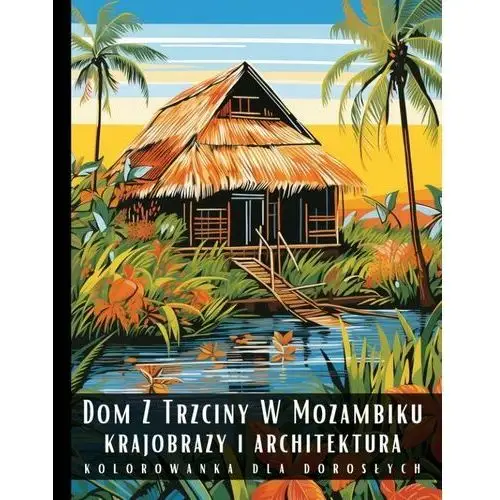 Kolorowanka dla dorosłych. Dom z trzciny w Mozambiku. Krajobrazy i architektura