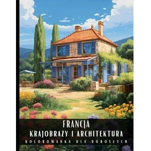 Kolorowanka dla dorosłych. Francja. Krajobrazy i architektura