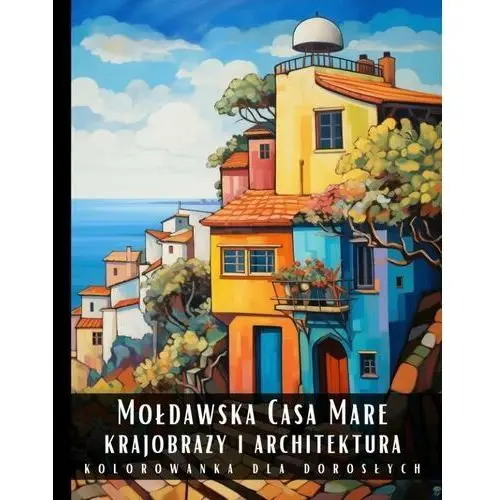 Kolorowanka dla dorosłych. Mołdawska Casa Mare. Krajobrazy i architektura