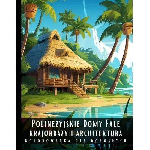 Kolorowanka dla dorosłych. Polinezyjskie Domy Fale. Krajobrazy i architektura