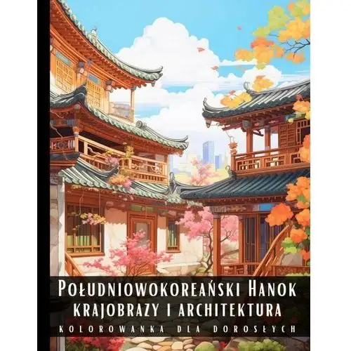 Kolorowanka dla dorosłych. Południowokoreański Hanok. Krajobrazy i architektura