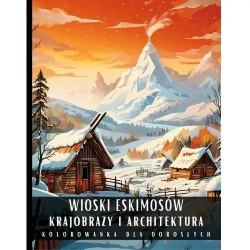 Kolorowanka dla dorosłych. Wioski Eskimosów. Krajobrazy i architektura