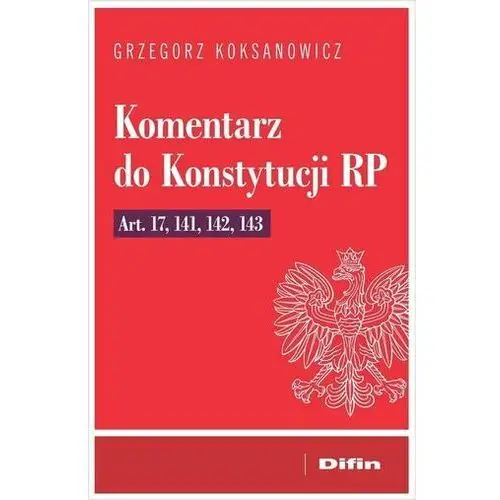 Komentarz do Konstytucji RP art. 17, 141, 142, 143 Grzegorz Koksanowicz