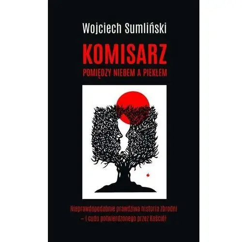 Komisarz Pomiędzy Niebem A Piekłem Nieprawdopodobnie Prawdziwa Historia Cudu Uznanego Przez Watykan - Wojciech Sumliński