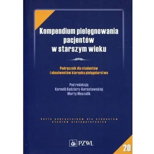 Kompendium pielęgnowania pacjentów w starszym wieku. Podręcznik dla studentów i absolwentów kierunku pielęgniarstwo