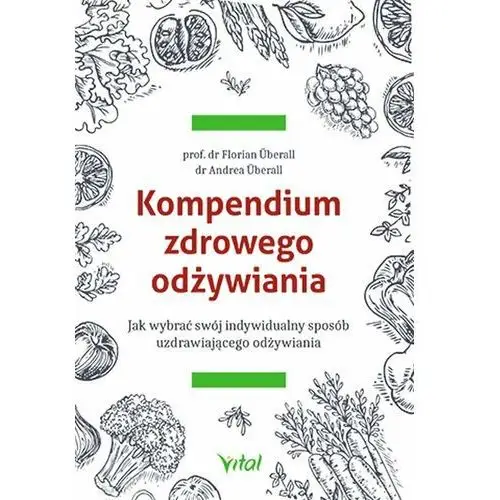 Kompendium zdrowego odżywiania. Jak wybrać swój indywidualny sposób uzdrawiającego odżywiania