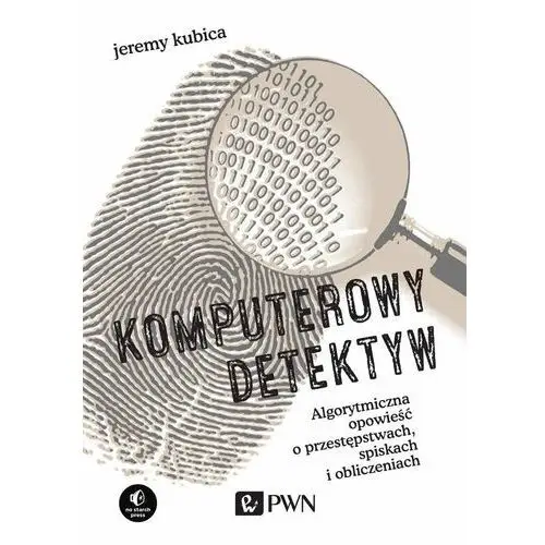 Komputerowy detektyw. Algorytmiczna opowieść o przestępstwach, spiskach i obliczeniach