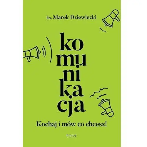 Komunikacja. Kochaj i mów co chcesz (książka) - ks. Marek Dziewiecki, kategoria: Dziewiecki, RTCK, 2019 r., oprawa miękka - 60387