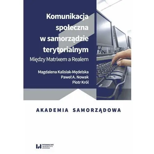 Komunikacja społeczna w samorządzie terytorialnym Magdalena kalisiak-mędelska, paweł a. nowak, piotr król