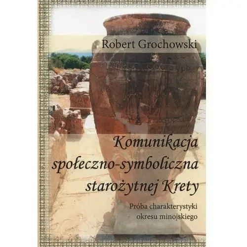 Komunikacja społeczno-symboliczna starożytnej Krety. Próba charakterystyki okresu minojskiego