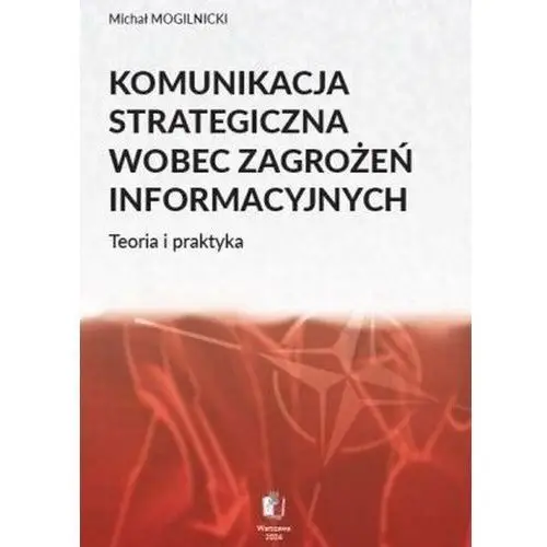 Komunikacja strategiczna wobec zagrożeń informacyjnych. Teoria i praktyka