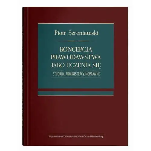 Koncepcja prawodawstwa jako uczenia się. Studium administracyjnoprawne