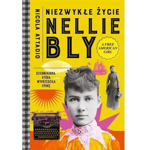 Niezwykłe życie Nellie Bly. Dziennikarka, która