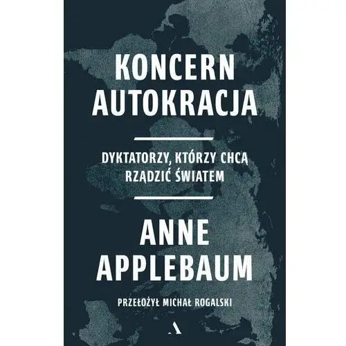 Koncern Autokracja. Dyktatorzy, którzy chcą rządzić światem