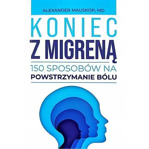 Koniec z migreną 150 sposobów na powstrzymaniu bólu