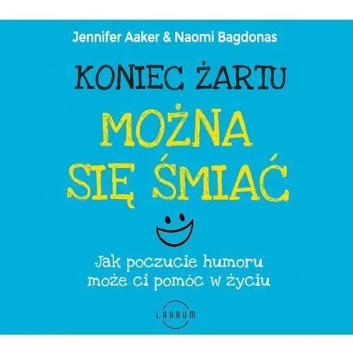 Koniec żartu. Można się śmiać. Jak poczucie humor może ci pomóc w życiu