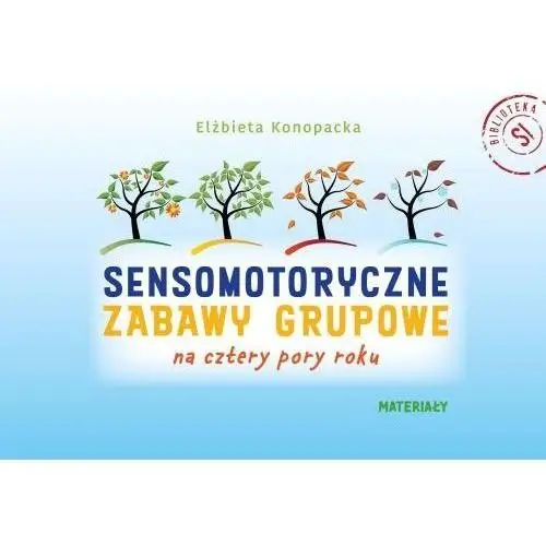 Konopacka elżbieta Sensomotoryczne zabawy grupowe na cztery pory roku