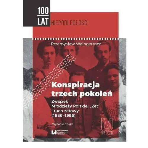 Konspiracja trzech pokoleń. Związek Młodzieży Polskiej Zet i ruch zetowy 1886-1996