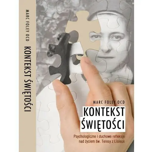 Kontekst Świętości. Psychologiczne i duchowe refleksje nad życiem św. Teresy z Lisieux