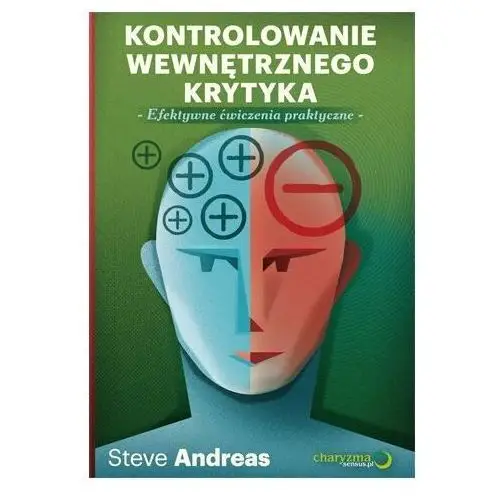 Kontrolowanie wewnętrznego krytyka. Efektywne ćwiczenia praktyczne