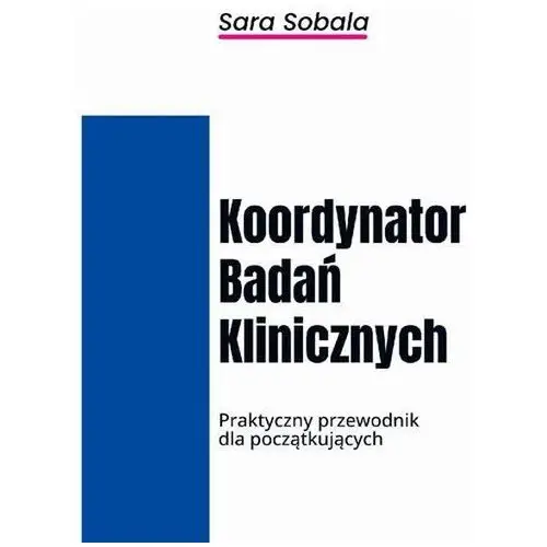 Koordynator Badań Klinicznych. Praktyczny przewodnik dla początkujących