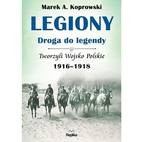 Legiony. droga do legendy Koprowski marek a