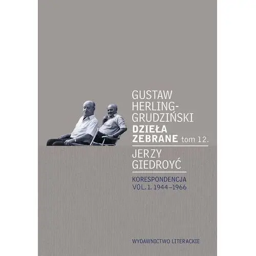 Korespondencja 1944-1966 Dzieła Zebrane Tom 12 - Gustaw Herling-Grudziński,jerzy Giedroyć