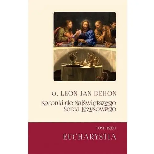 Koronki do Najświętszego Serca Jezusowego. Eucharystia (t.III) (książka) - Leon Dehon, kategoria: Eucharystia, Wydawnictwo Księży Sercanów DEHON, 2018 r., oprawa miękka - 59521