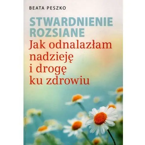 Stwardnienie rozsiane. Jak odnalazłam nadzieję i drogę ku zdrowiu - Beata Peszko,311KS (108991)