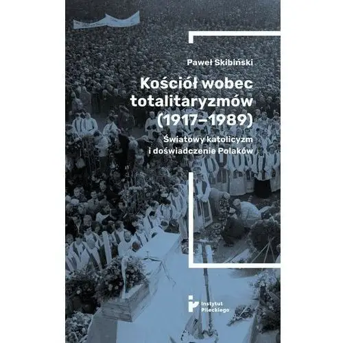 Kościół wobec totalitaryzmów (1917-1989). światowy katolicyzm i doświadczenia polaków