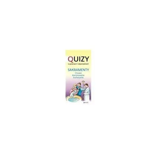 Sakramenty: chrzest, bierzmowanie, eucharystia. quizy w pytaniach i odpowiedziach Kozak krystyna tłumacz