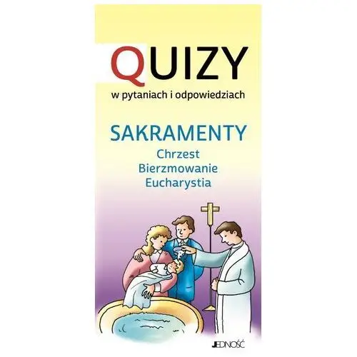 Sakramenty: chrzest, bierzmowanie, eucharystia. quizy w pytaniach i odpowiedziach Kozak krystyna tłumacz