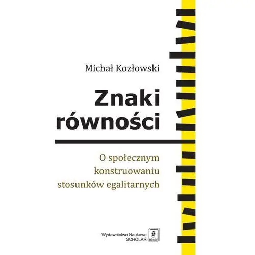 Znaki równości. O społecznym konstruowaniu stosunków egalitarnych - Michał Kozłowski