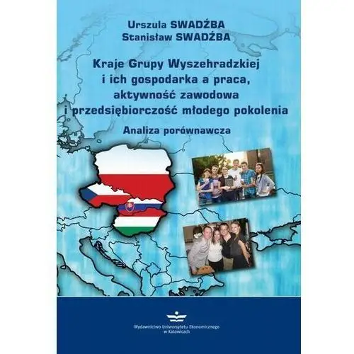 Kraje grupy wyszehradzkiej i ich gospodarka a praca, aktywność zawodowa i przedsiębiorczość młodego pokolenia Wydawnictwo uniwersytetu ekonomicznego w katowicach