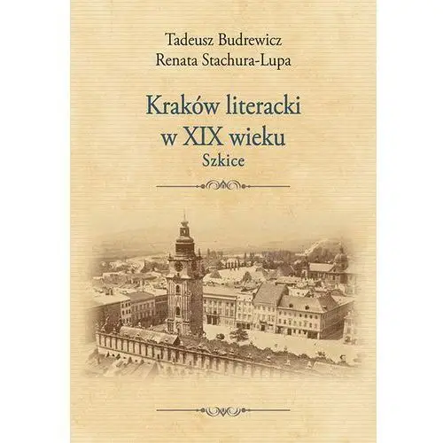 Kraków literacki w xix wieku. szkice Tadeusz budrewicz, renata stachura-lupa