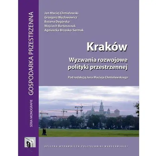 Kraków. wyzwania rozwojowe polityki przestrzennej Oficyna wydawnicza politechniki warszawskiej