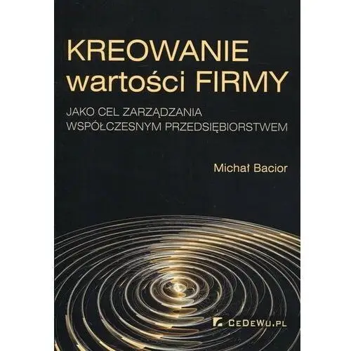 Kreowanie wartości firmy jako cel zarządzania współczesnym przedsiębiorstwem