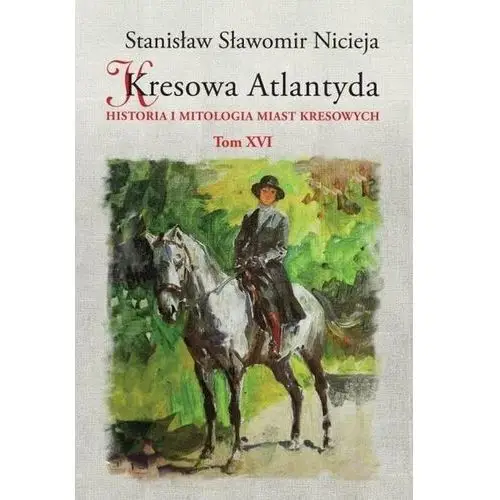 Kresowa Atlantyda. Bolechów, Świrz, Chocin, Wełdzirz. Tom 16