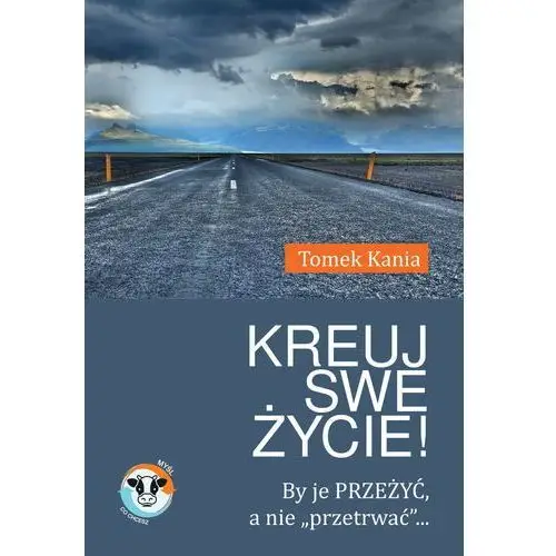 Kreuj swe życie! Myśl co chcesz, tomek kania