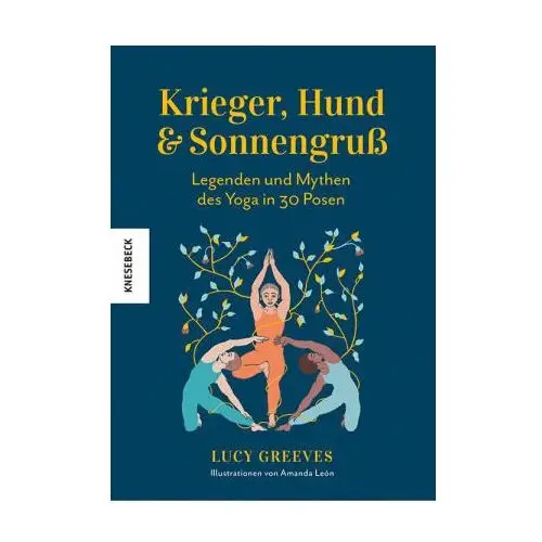 Krieger, Hund und Sonnengruß - Legenden und Mythen des Yoga in 30 Posen