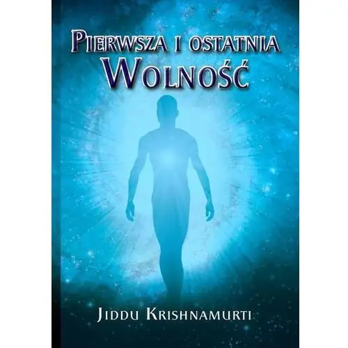 Pierwsza i ostatnia Wolność - Jiddu Krishnamurti