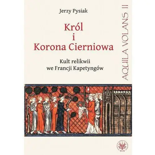 Król i korona cierniowa. kult relikwii we francji kapetyngów, AZ#E2038AA9EB/DL-ebwm/pdf