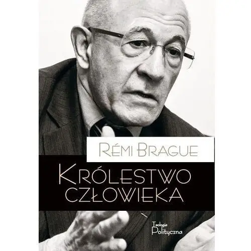 Królestwo człowieka. geneza i klęska projektu nowożytnego