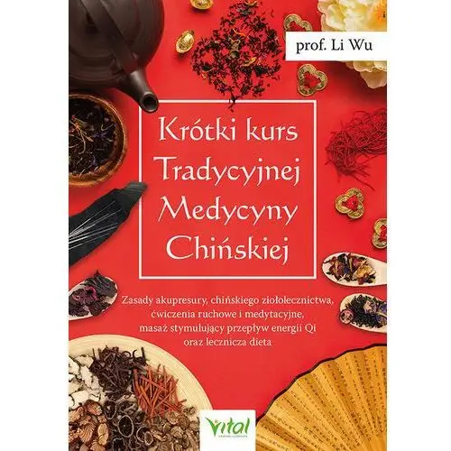 Krótki kurs Tradycyjnej Medycyny Chińskiej. Zasady akupresury, chińskiego ziołolecznictwa, ćwiczenia ruchowe i medytacyjne, masaż stymulujący przepł