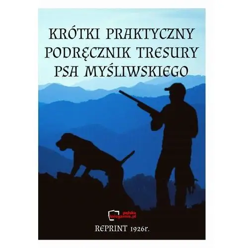 Krótki praktyczny podręcznik tresury psa myśliwskiego.REPRINT