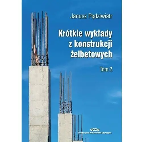 Krótkie wykłady z konstrukcji żelbetowych Tom 2 Pędziwiatr Janusz
