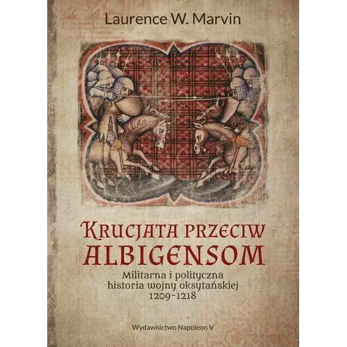 Krucjata przeciw albigensom. Militarna i polityczna historia wojny oksytańskiej, 1209-1218