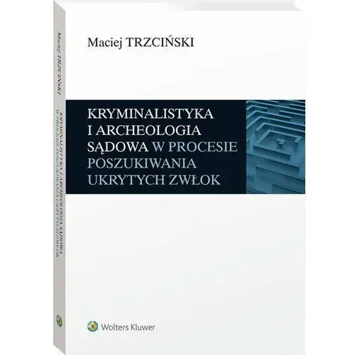 Kryminalistyka i archeologia sądowa w procesie poszukiwania ukrytych zwłok