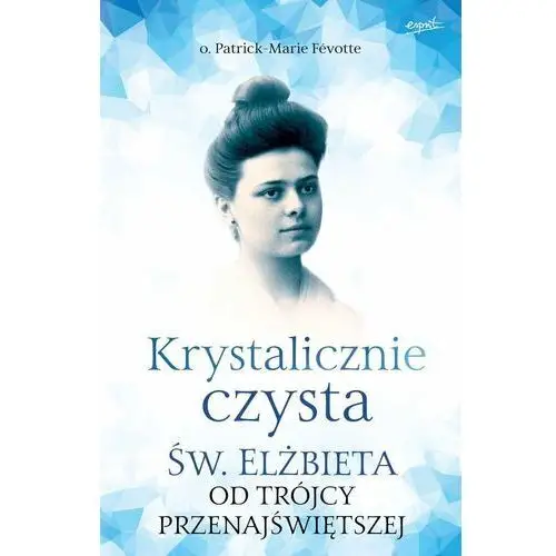 Krystalicznie czysta. Św. Elżbieta od Trójcy Przenajświętszej